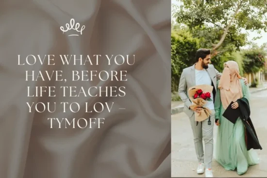 Love What you Have, Before Life Teaches you to Lov – Tymoff