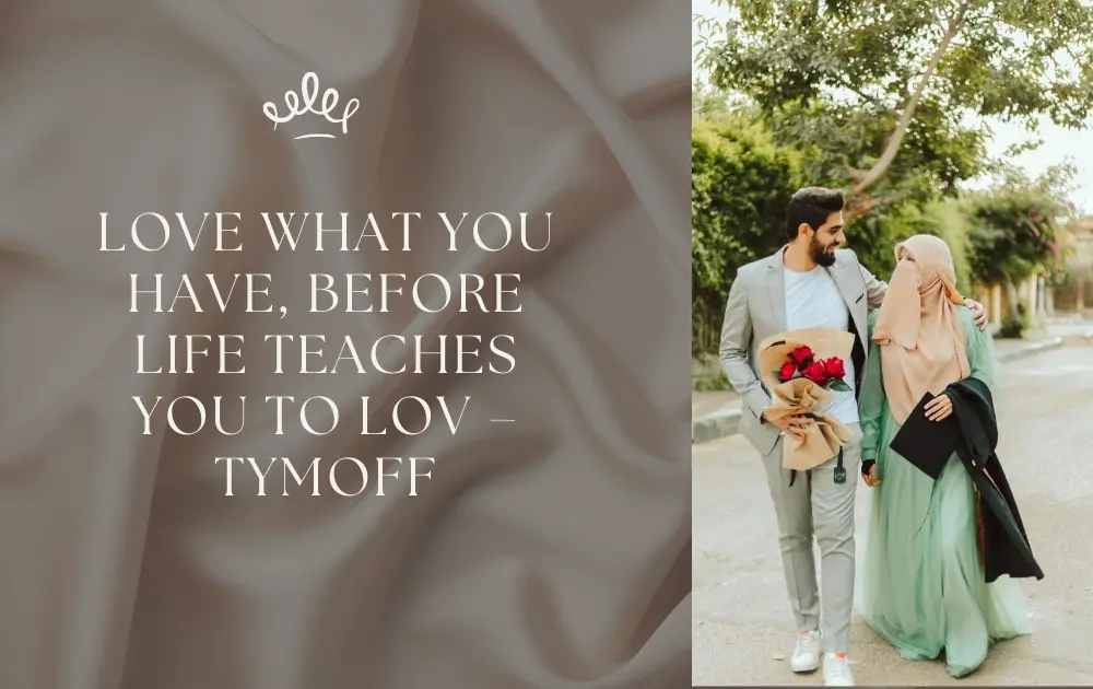 Love What you Have, Before Life Teaches you to Lov – Tymoff